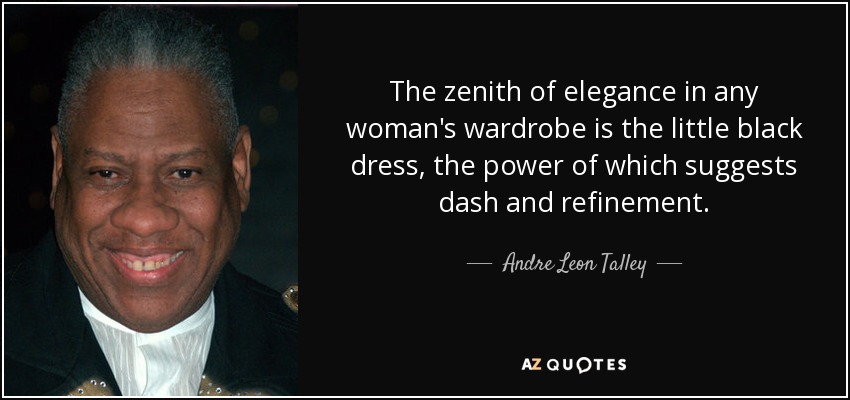 El cenit de la elegancia en el armario de cualquier mujer es el vestidito negro, cuya fuerza sugiere garbo y refinamiento. - André Leon Talley