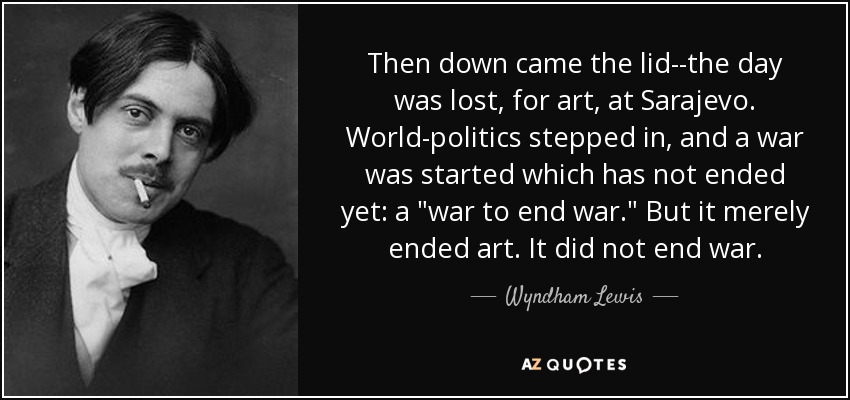 Then down came the lid--the day was lost, for art, at Sarajevo. World-politics stepped in, and a war was started which has not ended yet: a 