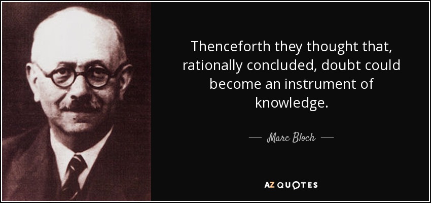 Thenceforth they thought that, rationally concluded, doubt could become an instrument of knowledge. - Marc Bloch