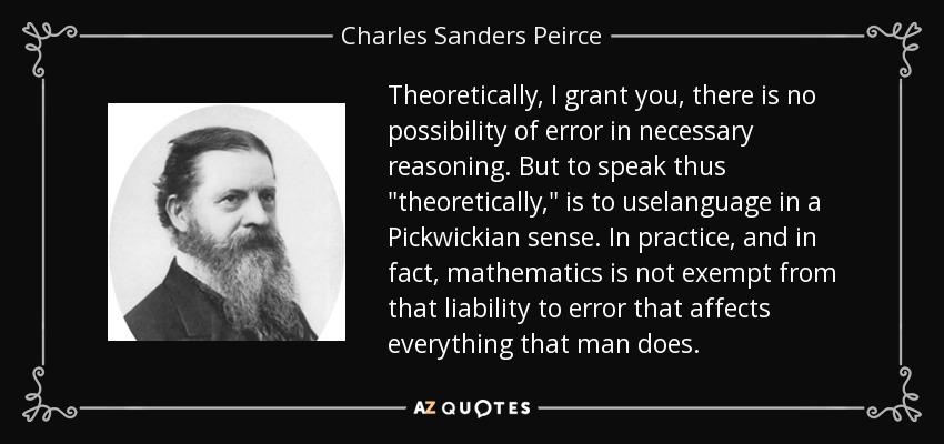 Theoretically, I grant you, there is no possibility of error in necessary reasoning. But to speak thus 