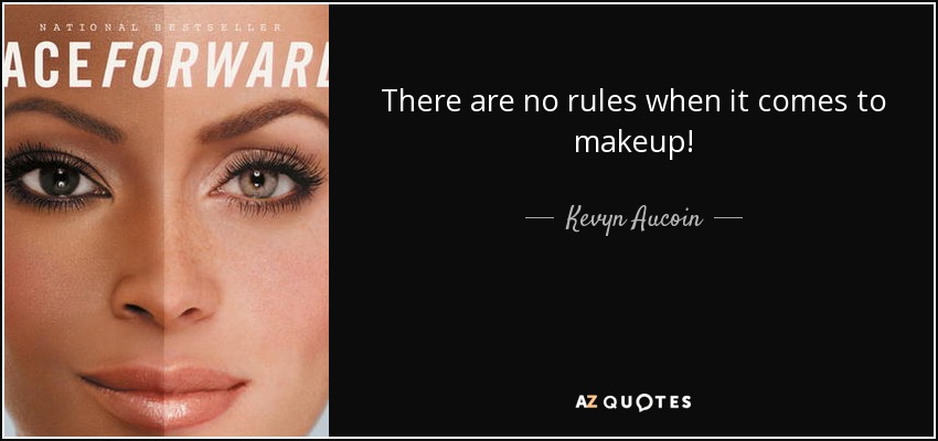 There are no rules when it comes to makeup! - Kevyn Aucoin