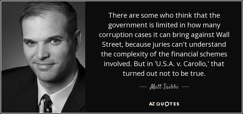 There are some who think that the government is limited in how many corruption cases it can bring against Wall Street, because juries can't understand the complexity of the financial schemes involved. But in 'U.S.A. v. Carollo,' that turned out not to be true. - Matt Taibbi