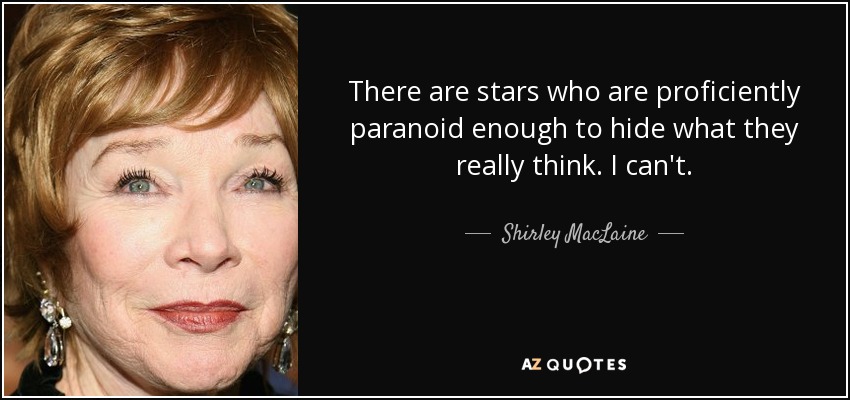 Hay estrellas que son lo suficientemente paranoicas como para ocultar lo que realmente piensan. Yo no puedo. - Shirley MacLaine