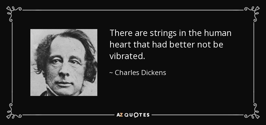 Hay cuerdas en el corazón humano que es mejor no hacer vibrar. - Charles Dickens