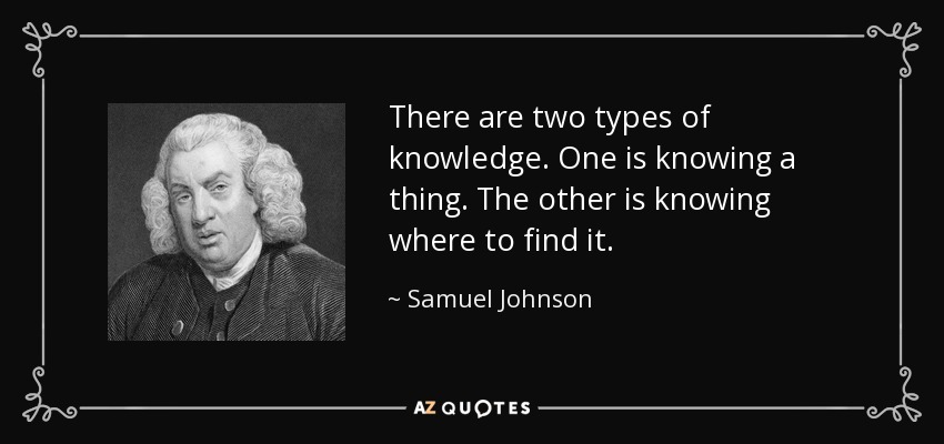 Hay dos tipos de conocimiento. Uno es saber una cosa. El otro es saber dónde encontrarla. - Samuel Johnson