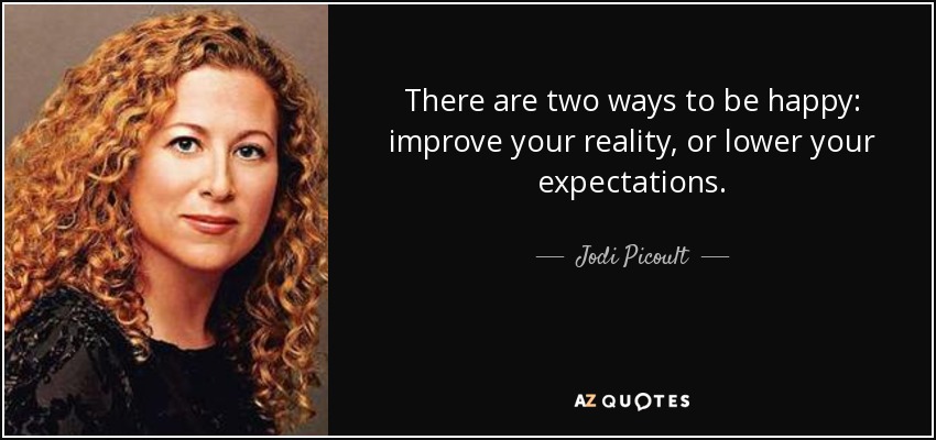 Hay dos formas de ser feliz: mejorar tu realidad o rebajar tus expectativas. - Jodi Picoult