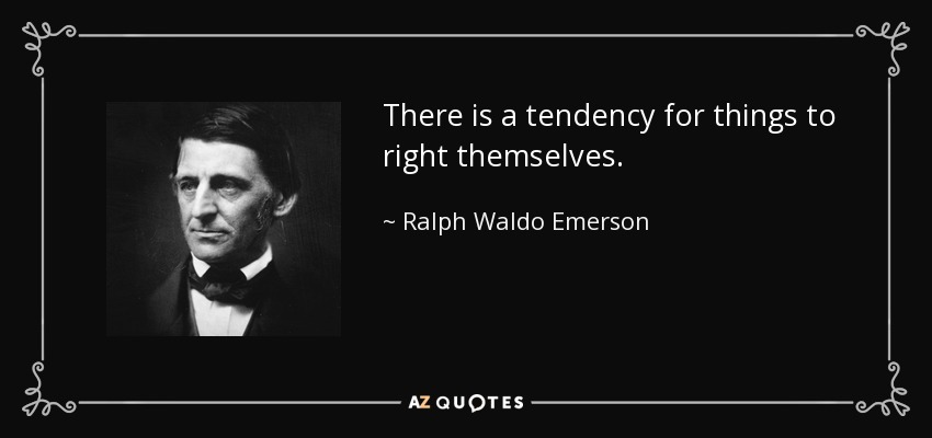 Las cosas tienden a enderezarse solas. - Ralph Waldo Emerson