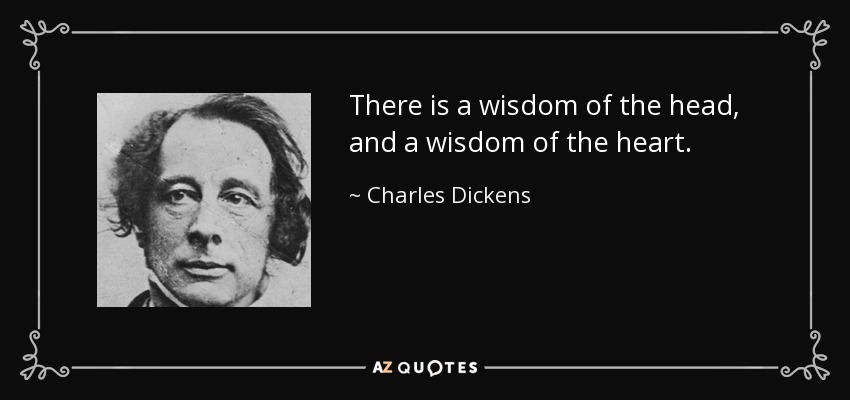 Hay una sabiduría de la cabeza y una sabiduría del corazón. - Charles Dickens