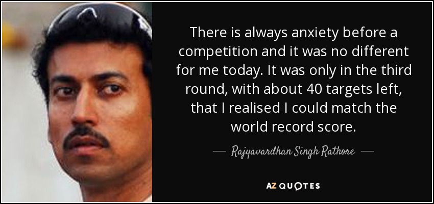 There is always anxiety before a competition and it was no different for me today. It was only in the third round, with about 40 targets left, that I realised I could match the world record score. - Rajyavardhan Singh Rathore