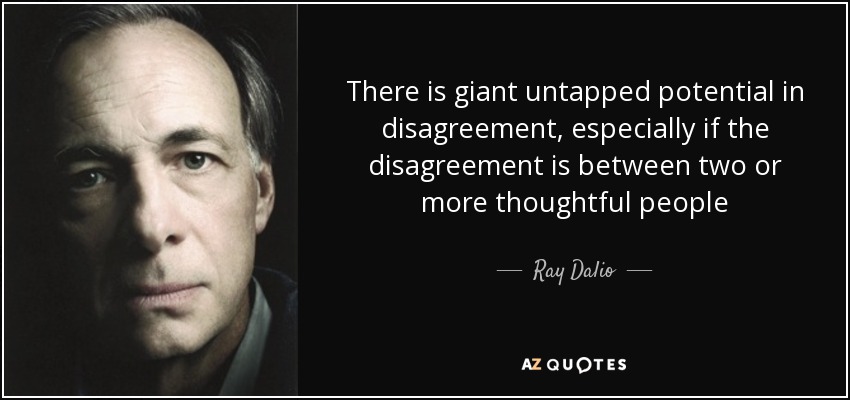 Hay un enorme potencial sin explotar en el desacuerdo, especialmente si el desacuerdo es entre dos o más personas reflexivas - Ray Dalio