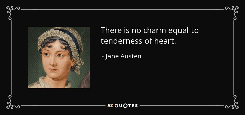 There is no charm equal to tenderness of heart. - Jane Austen