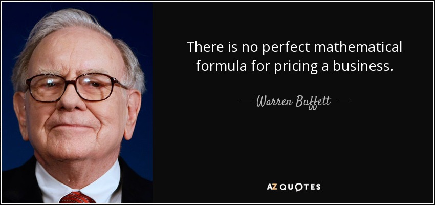 There is no perfect mathematical formula for pricing a business. - Warren Buffett