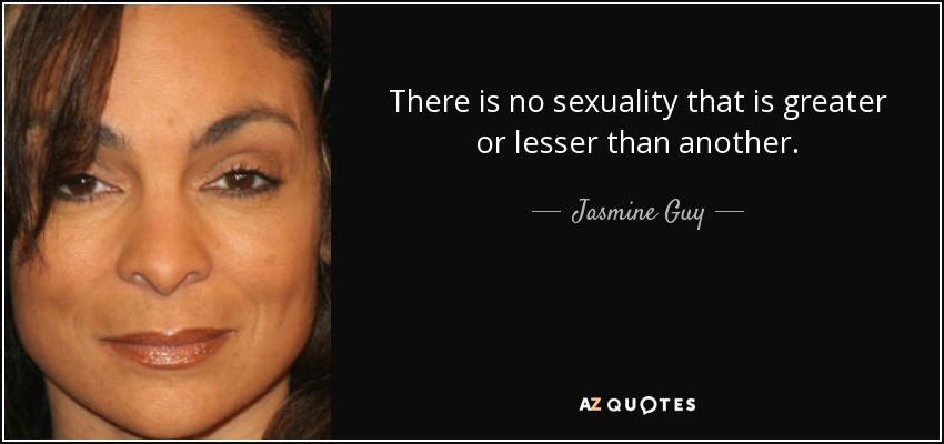 No hay ninguna sexualidad que sea mayor o menor que otra. - Jasmine Guy