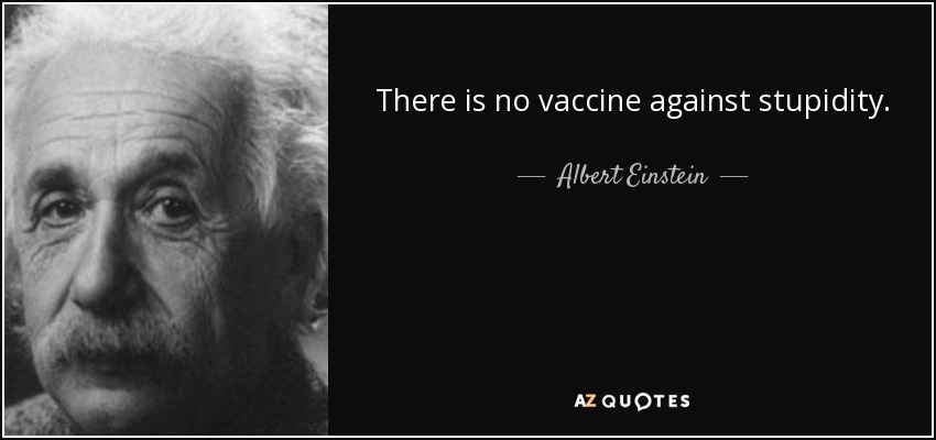 No hay vacuna contra la estupidez. - Albert Einstein