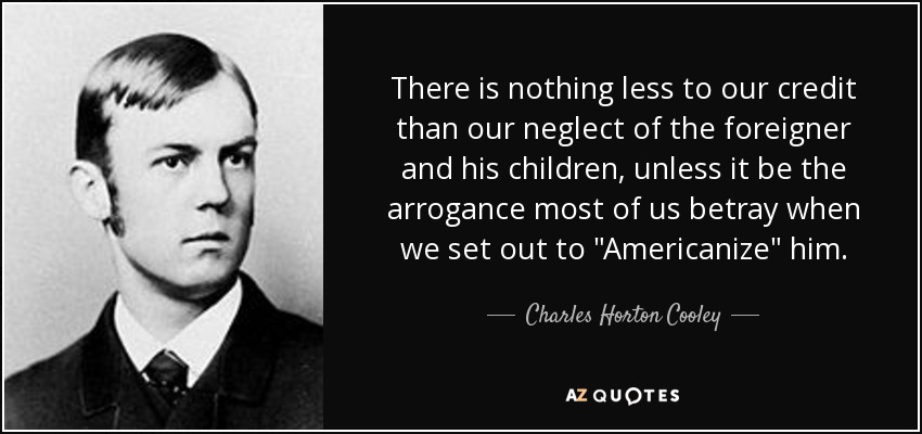 There is nothing less to our credit than our neglect of the foreigner and his children, unless it be the arrogance most of us betray when we set out to 