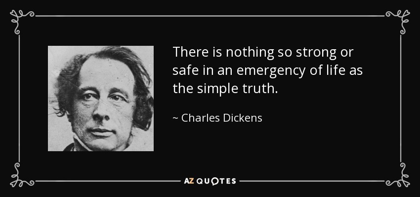 No hay nada tan fuerte o seguro en una emergencia de la vida como la simple verdad. - Charles Dickens