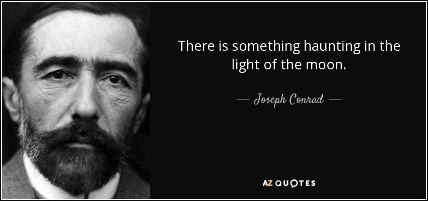 Hay algo inquietante en la luz de la luna. - Joseph Conrad