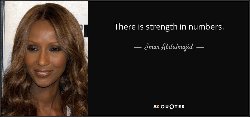 There is strength in numbers. - Iman Abdulmajid