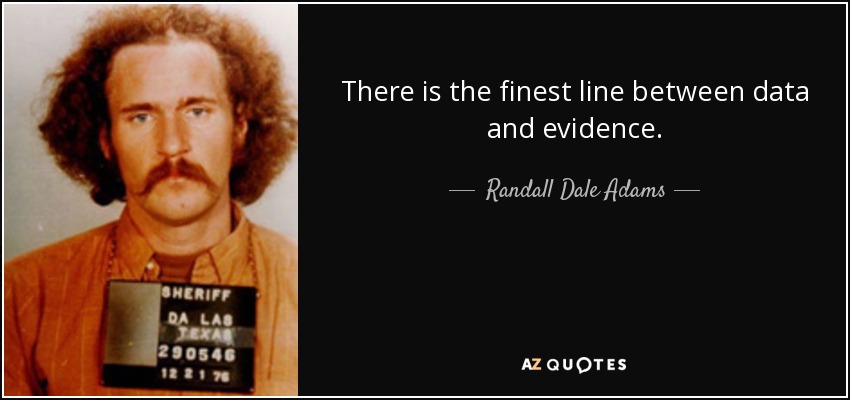 There is the finest line between data and evidence. - Randall Dale Adams