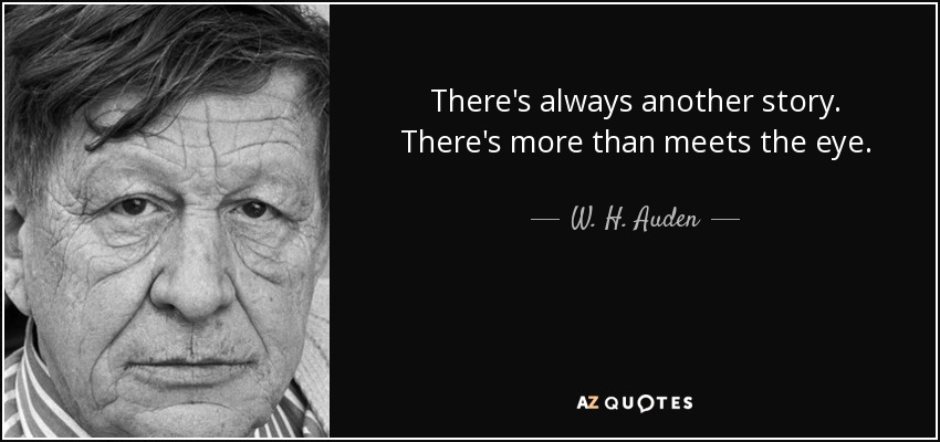 Siempre hay otra historia. Hay más de lo que parece. - W. H. Auden