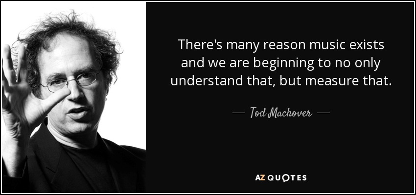 Hay muchas razones por las que existe la música y estamos empezando no sólo a entenderlo, sino a medirlo. - Tod Machover