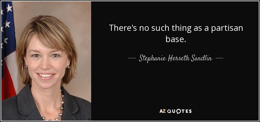 There's no such thing as a partisan base. - Stephanie Herseth Sandlin