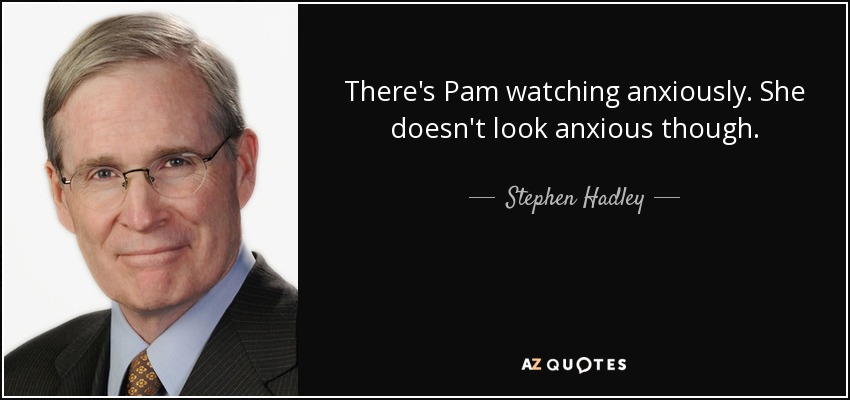 There's Pam watching anxiously. She doesn't look anxious though. - Stephen Hadley