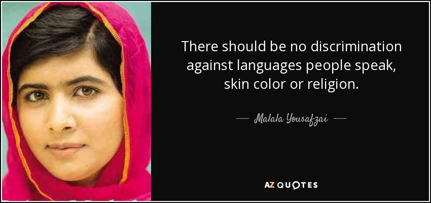 There should be no discrimination against languages people speak, skin color or religion. - Malala Yousafzai