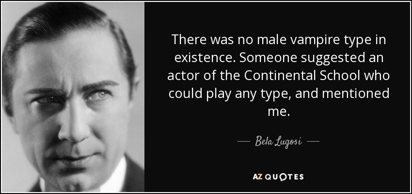 No existía ningún tipo de vampiro masculino. Alguien sugirió un actor de la Escuela Continental que pudiera interpretar cualquier tipo, y me mencionó a mí. - Bela Lugosi