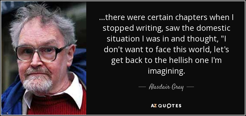 ...there were certain chapters when I stopped writing, saw the domestic situation I was in and thought, 