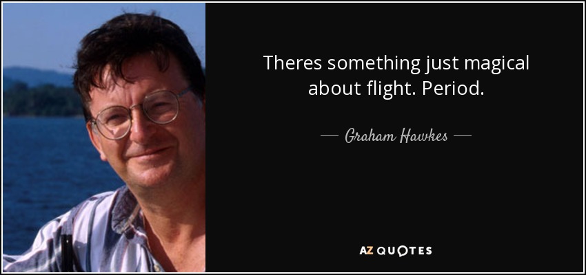 Theres something just magical about flight. Period. - Graham Hawkes