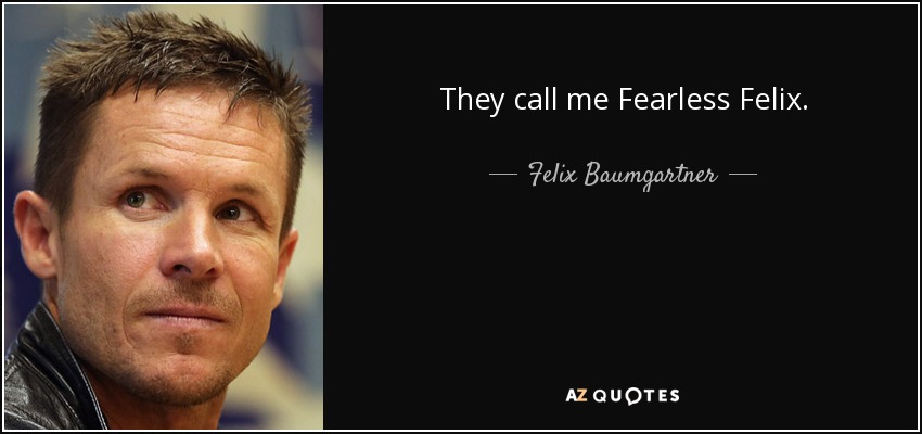 They call me Fearless Felix. - Felix Baumgartner