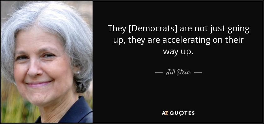 They [Democrats] are not just going up, they are accelerating on their way up. - Jill Stein