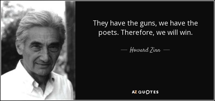 Ellos tienen las armas, nosotros los poetas. Por lo tanto, ganaremos. - Howard Zinn