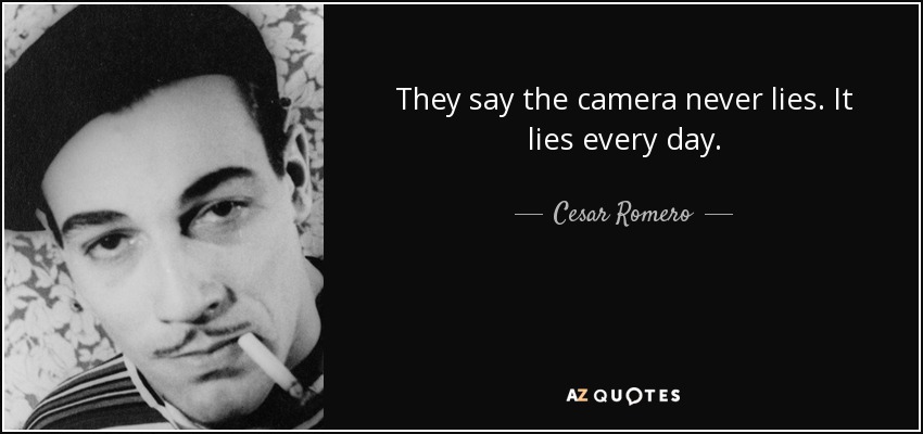 They say the camera never lies. It lies every day. - Cesar Romero