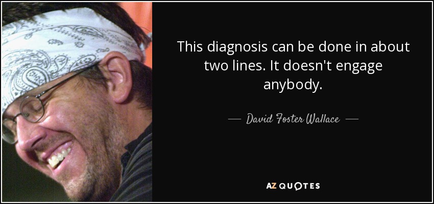 Este diagnóstico puede hacerse en unas dos líneas. No compromete a nadie. - David Foster Wallace