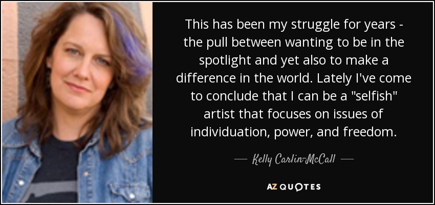 This has been my struggle for years - the pull between wanting to be in the spotlight and yet also to make a difference in the world. Lately I've come to conclude that I can be a 