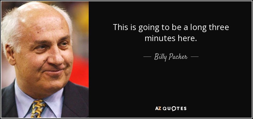 This is going to be a long three minutes here. - Billy Packer