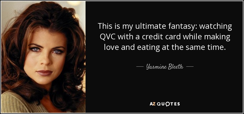 Esta es mi máxima fantasía: ver QVC con una tarjeta de crédito mientras hago el amor y como al mismo tiempo. - Yasmine Bleeth