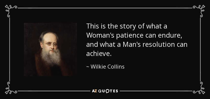 Esta es la historia de lo que la paciencia de una mujer puede soportar y lo que la resolución de un hombre puede lograr. - Wilkie Collins