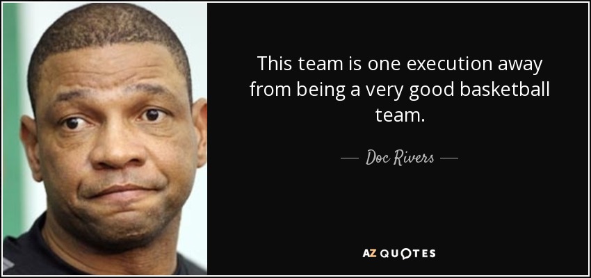 This team is one execution away from being a very good basketball team. - Doc Rivers