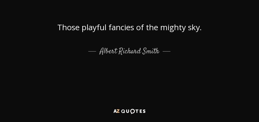 Those playful fancies of the mighty sky. - Albert Richard Smith