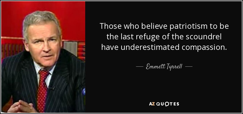 Quienes creen que el patriotismo es el último refugio del canalla han subestimado la compasión. - Emmett Tyrrell