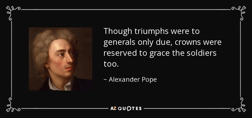 Aunque los triunfos sólo se debían a los generales, también se reservaban coronas para agraciar a los soldados. - Alejandro Pope