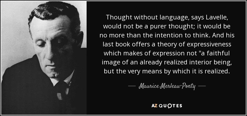 Thought without language, says Lavelle, would not be a purer thought; it would be no more than the intention to think. And his last book offers a theory of expressiveness which makes of expression not 