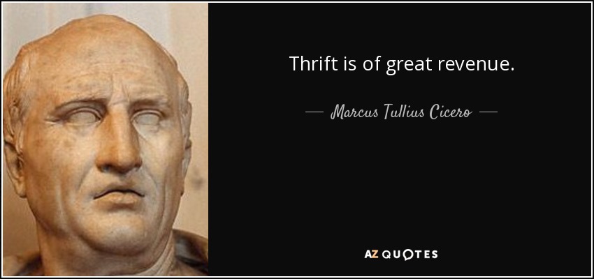 Thrift is of great revenue. - Marcus Tullius Cicero