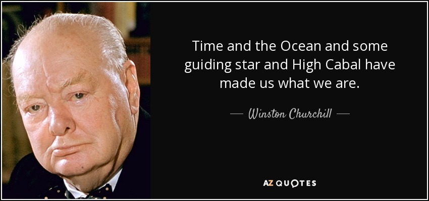 Time and the Ocean and some guiding star and High Cabal have made us what we are. - Winston Churchill