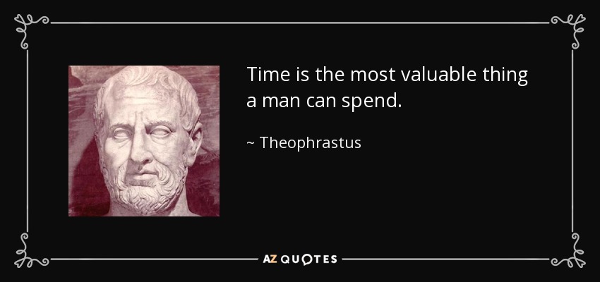 El tiempo es lo más valioso que puede gastar un hombre. - Teofrasto