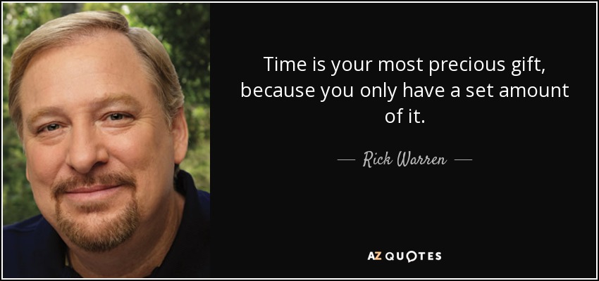 Time is your most precious gift, because you only have a set amount of it. - Rick Warren