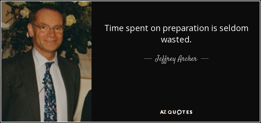 Time spent on preparation is seldom wasted. - Jeffrey Archer